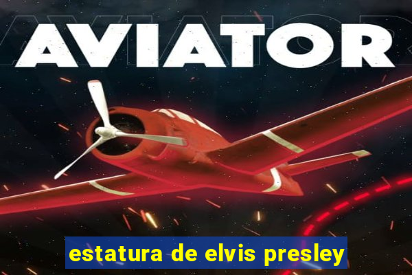 estatura de elvis presley